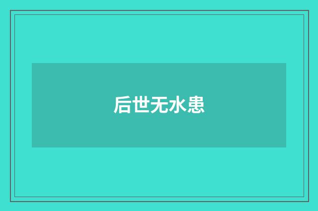 后世无水患