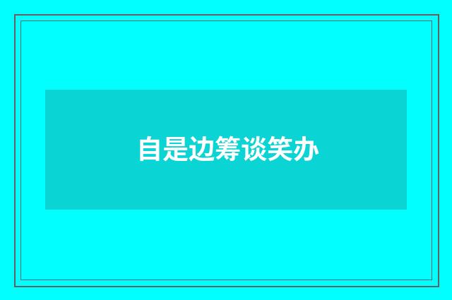 自是边筹谈笑办