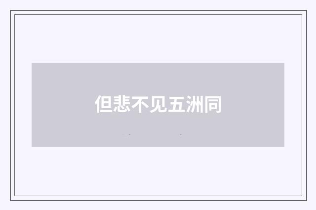但悲不见五洲同