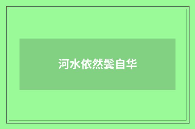 河水依然鬓自华