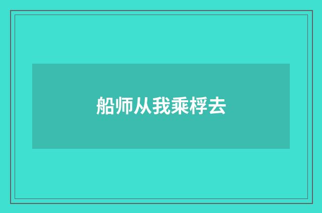 船师从我乘桴去