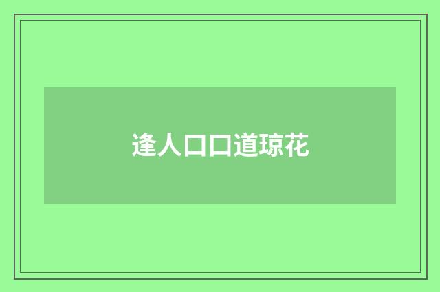 逢人口口道琼花