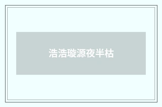 浩浩璇源夜半枯