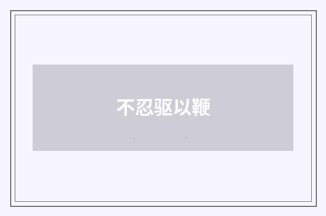 不忍驱以鞭