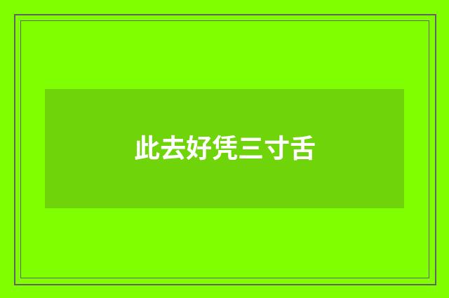 此去好凭三寸舌