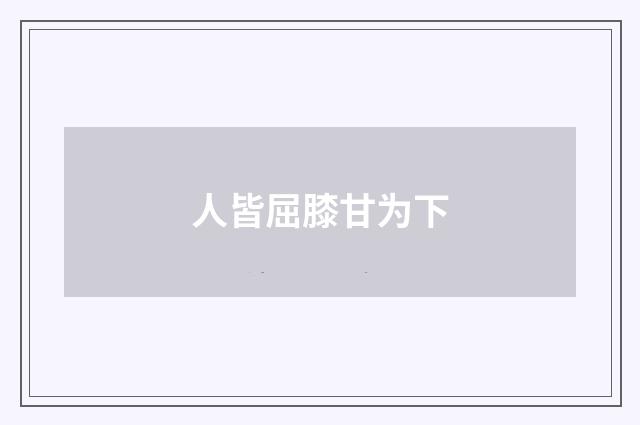 人皆屈膝甘为下