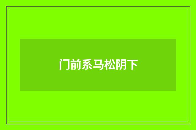 门前系马松阴下