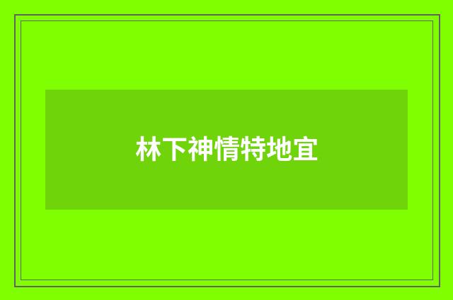 林下神情特地宜