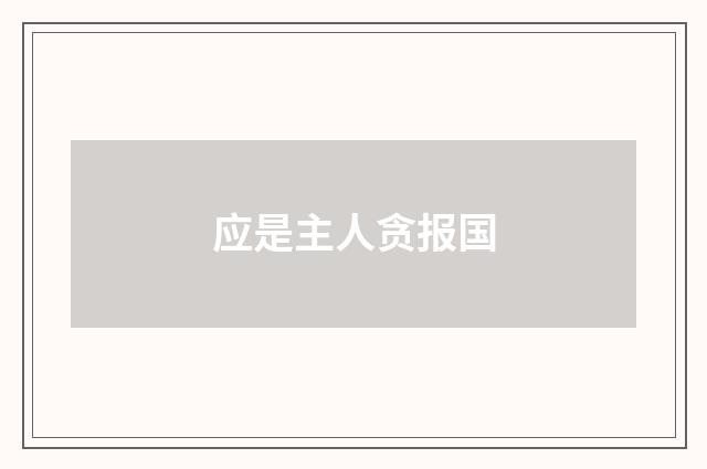 应是主人贪报国