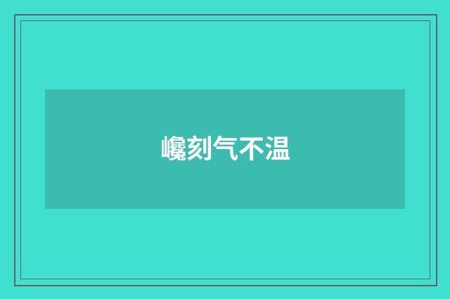 巉刻气不温