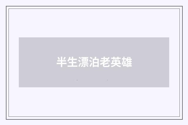 半生漂泊老英雄