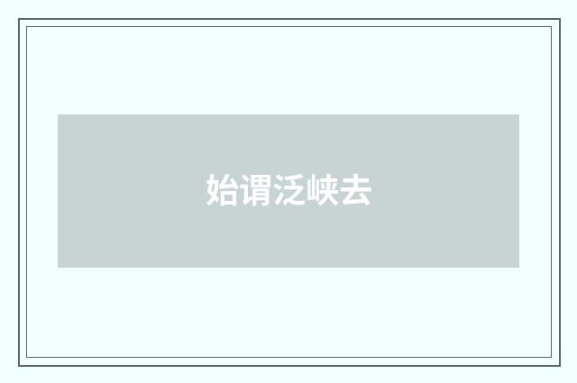 始谓泛峡去