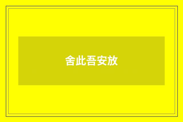 舍此吾安放