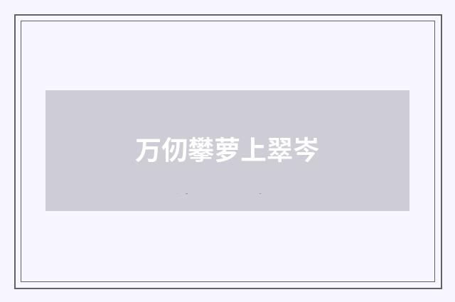 万仞攀萝上翠岑