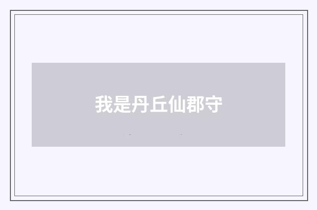 我是丹丘仙郡守