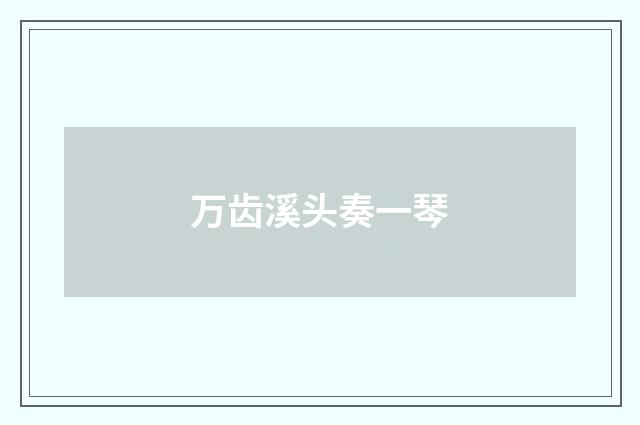 万齿溪头奏一琴