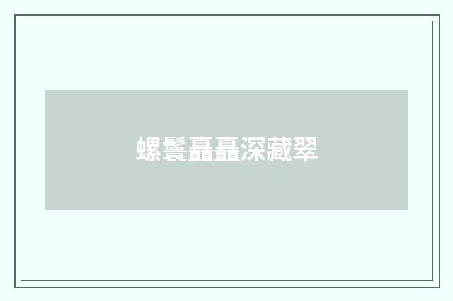 螺鬟矗矗深藏翠