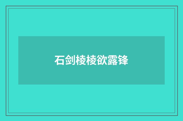 石剑棱棱欲露锋