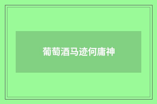 葡萄酒马迹何庸神