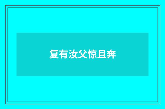 复有汝父惊且奔