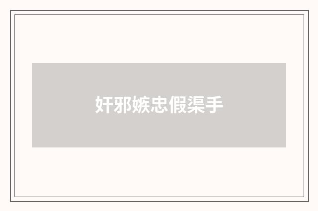 奸邪嫉忠假渠手