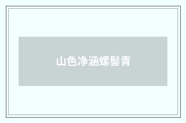 山色净涵螺髻青