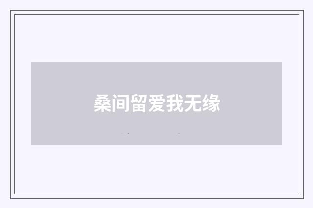 桑间留爱我无缘