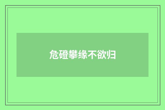 危磴攀缘不欲归