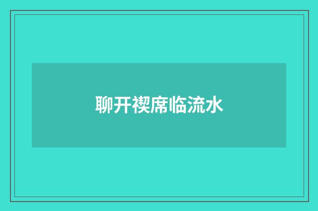 聊开禊席临流水