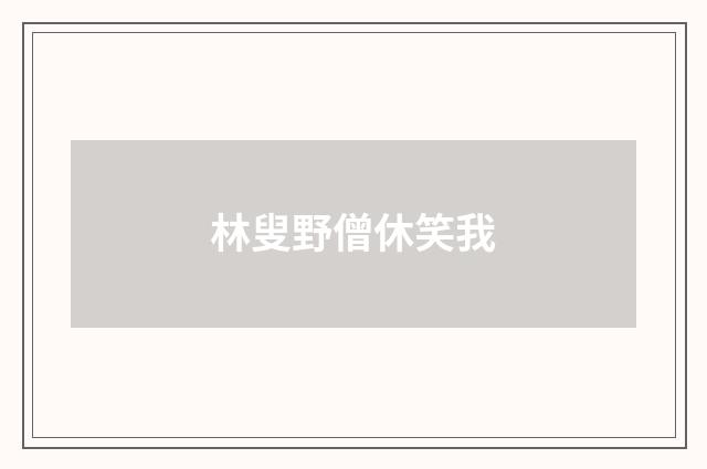 林叟野僧休笑我