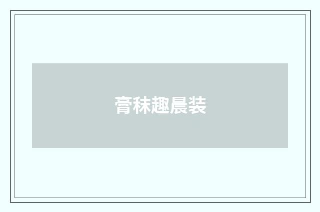 膏秣趣晨装