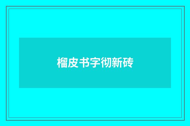 榴皮书字彻新砖