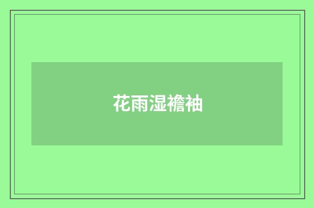 花雨湿襜袖