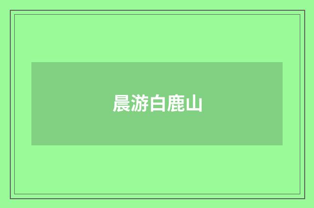 晨游白鹿山