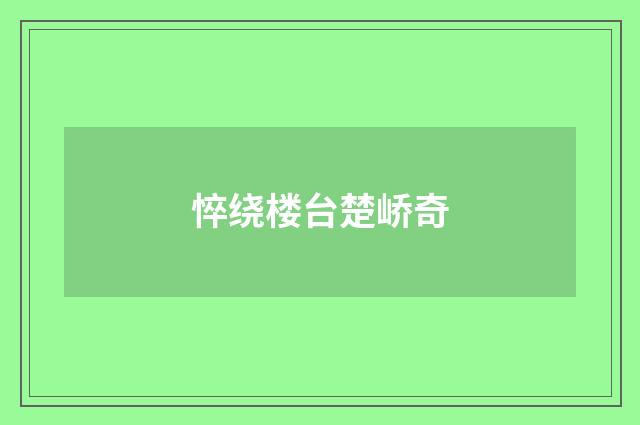 悴绕楼台楚峤奇