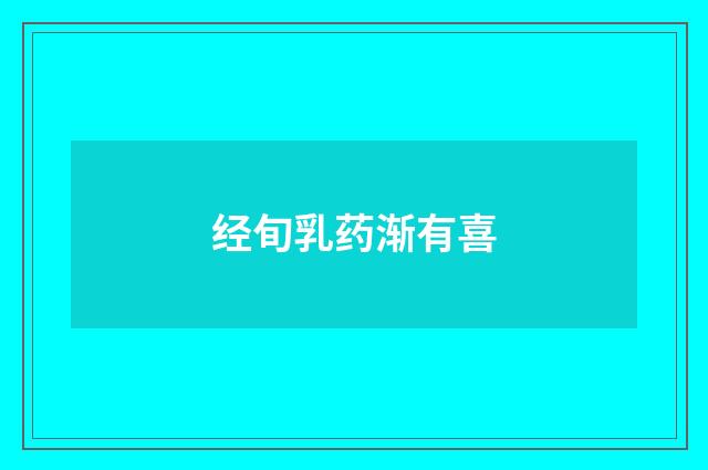 经旬乳药渐有喜