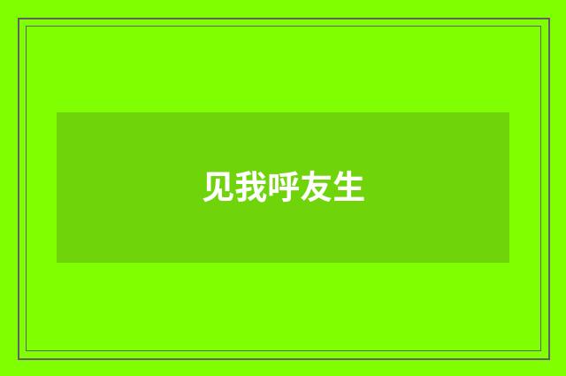 见我呼友生
