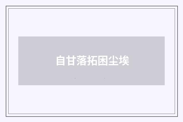 自甘落拓困尘埃