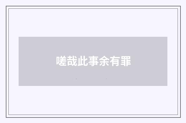 嗟哉此事余有罪