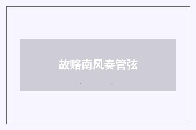 故赂南风奏管弦