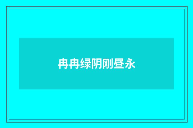 冉冉绿阴刚昼永