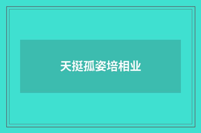 天挺孤姿培相业