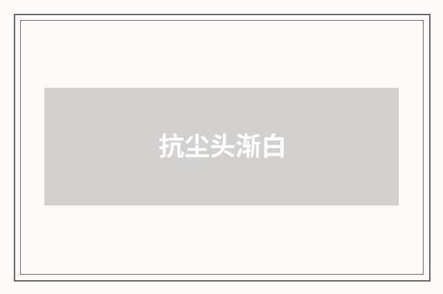 抗尘头渐白