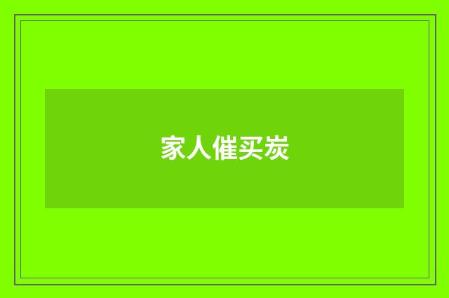家人催买炭