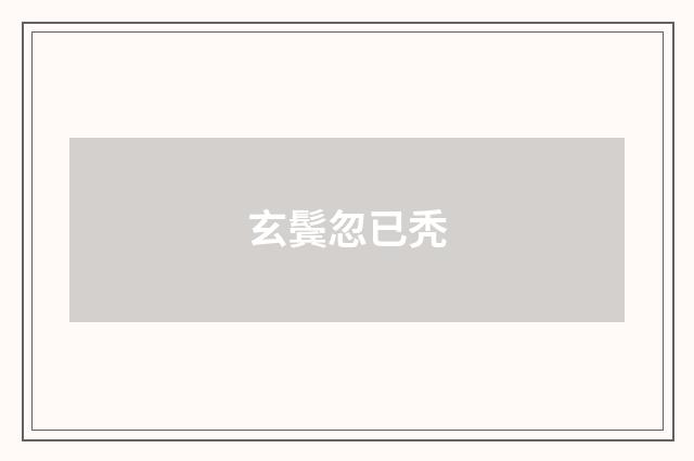 玄鬓忽已秃