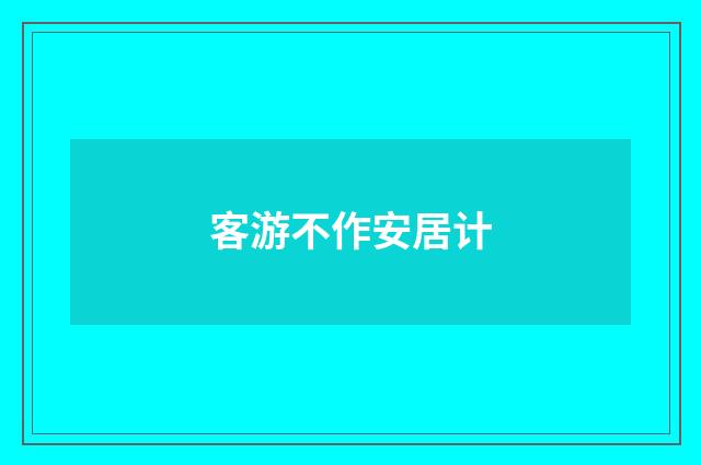 客游不作安居计