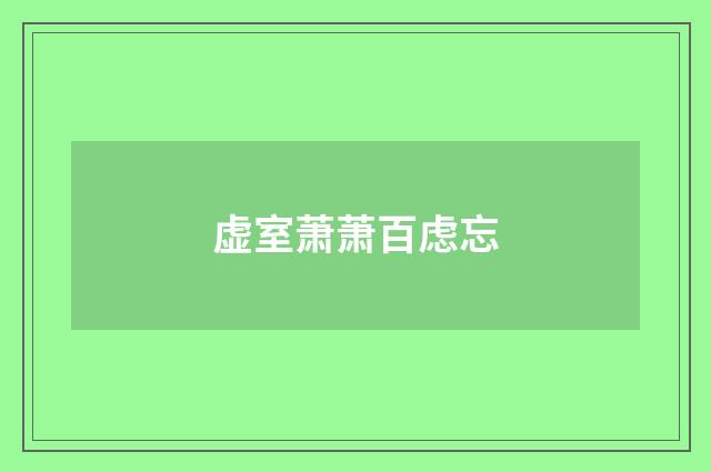 虚室萧萧百虑忘