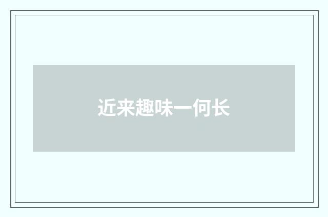 近来趣味一何长