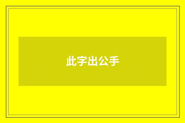 此字出公手