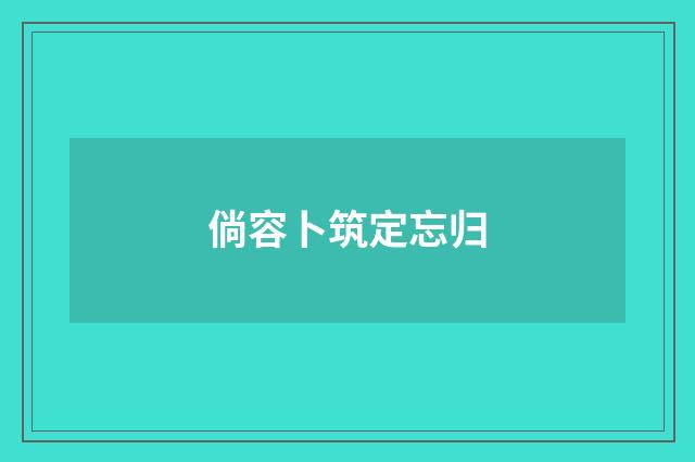 倘容卜筑定忘归